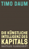 Timo Daum Die künstliche Intelligenz des Kapitals